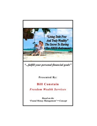 “...fulfill your personal financial goals”
Presented By:
Bill Constain
Freedom Wealth Services
Based on the
‘Found Money Management’ ™ Concept
 