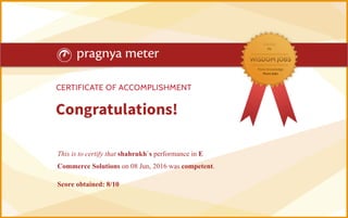 This is to certify that shahrukh`s performance in E
Commerce Solutions on 08 Jun, 2016 was competent.
Score obtained: 8/10
 