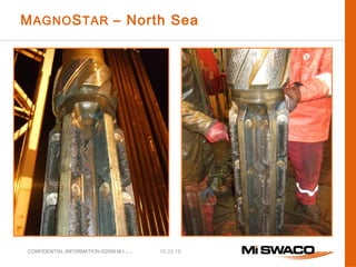 10.02.16CONFIDENTIAL INFORMATION ©2009 M-I L.L.C.
MAGNOSTAR – North Sea
 