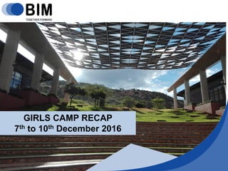 GIRLS CAMP RECAP
7th to 10th December 2016
 