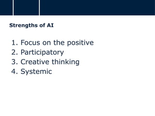 Strengths of AI
1. Focus on the positive
2. Participatory
3. Creative thinking
4. Systemic
 