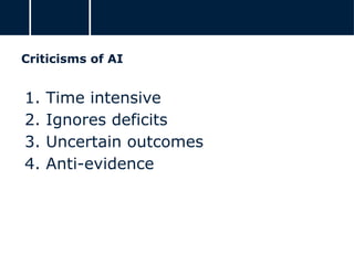 Criticisms of AI
1. Time intensive
2. Ignores deficits
3. Uncertain outcomes
4. Anti-evidence
 