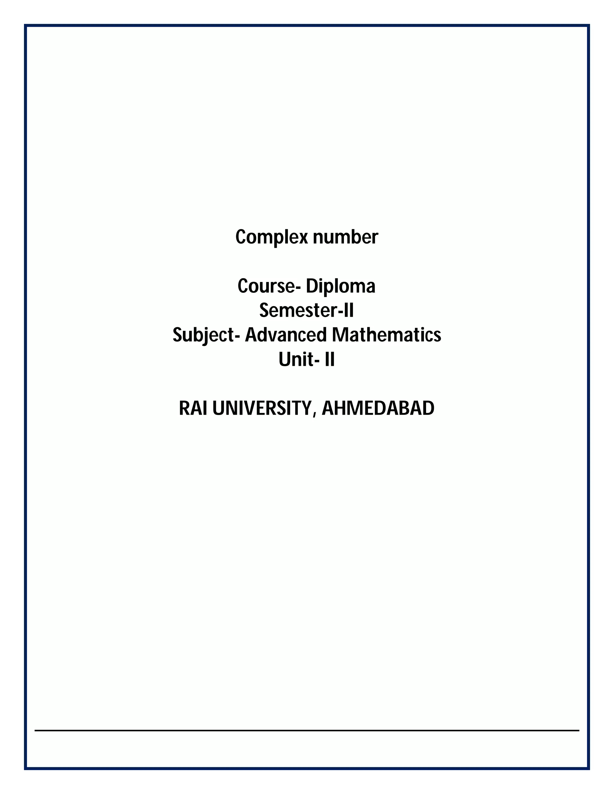 Complex number
Course- Diploma
Semester-II
Subject- Advanced Mathematics
Unit- II
RAI UNIVERSITY, AHMEDABAD
 