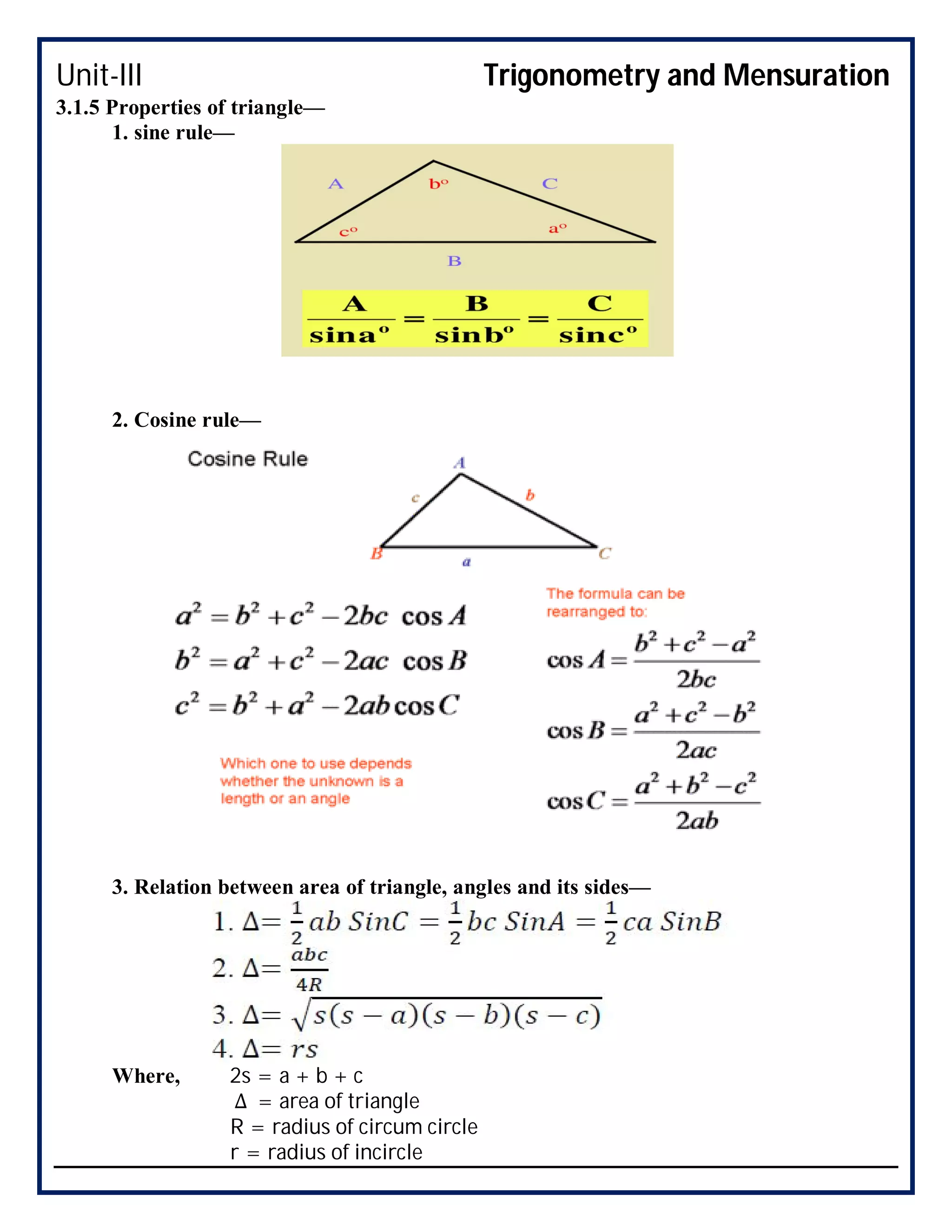 Unit-III Trigonometry and Mensuration
3.1.5 Properties of triangle—
1. sine rule—
2. Cosine rule—
3. Relation between area of triangle, angles and its sides—
Where, 2s = a + b + c
∆ = area of triangle
R = radius of circum circle
r = radius of incircle
 