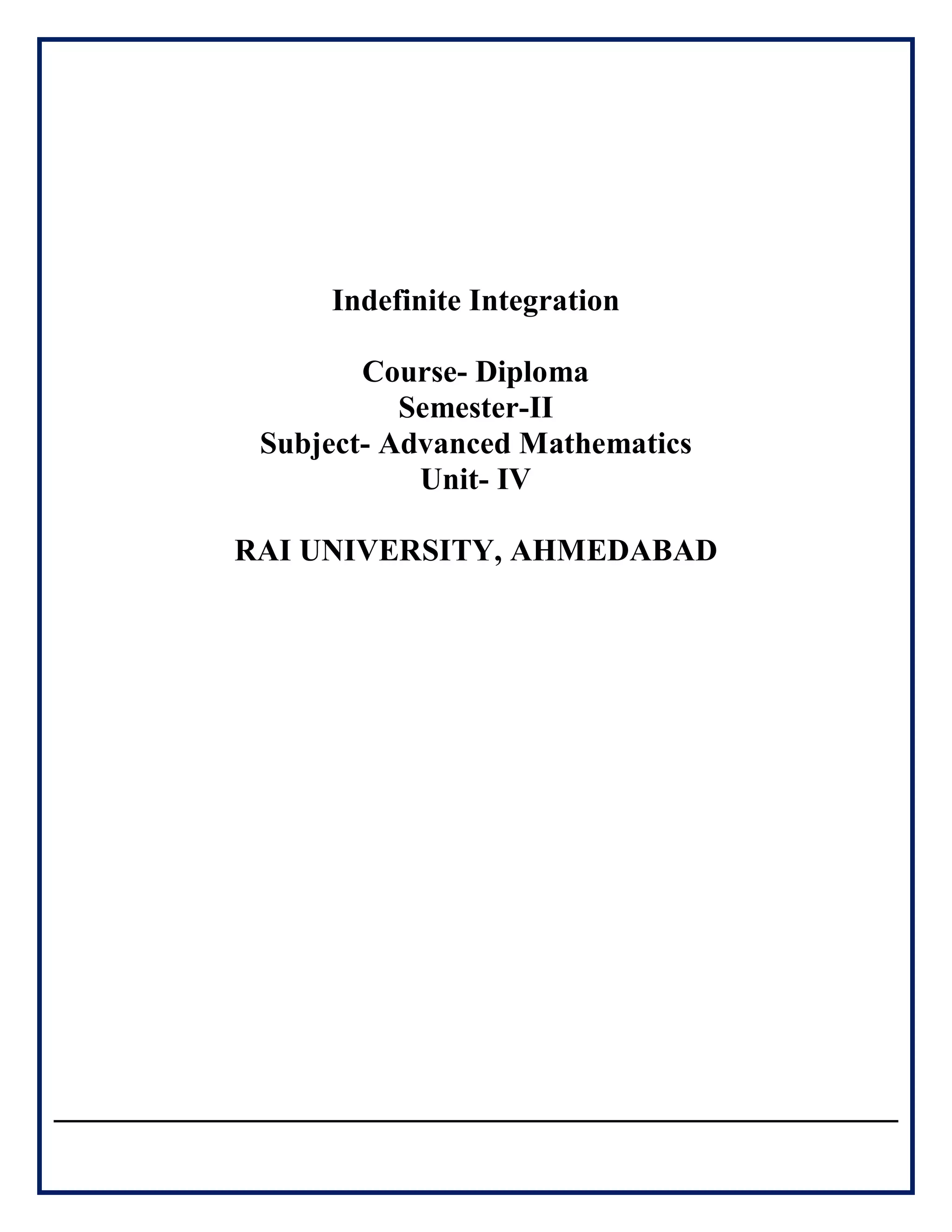 Indefinite Integration
Course- Diploma
Semester-II
Subject- Advanced Mathematics
Unit- IV
RAI UNIVERSITY, AHMEDABAD
 