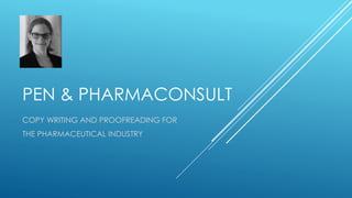 PEN & PHARMACONSULT
COPY WRITING AND PROOFREADING FOR
THE PHARMACEUTICAL INDUSTRY
 