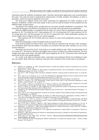 Risk governance for traffic accidents by Geostatistical Analyst methods
www.ijres.org 40 |
information about the reliability of predicted values. Therefore, deterministic applications were not performed in
this study. This study has tried to understand the characteristics of traffic accidents. Nevertheless, in order to
generalise, similar tests must be applied for more areas.
The study gives different results from others concerning GA applications for traffic accidents in the
literature. In addition, it differs from other studies in that it uses not only the number of total accidents but also
different traffic accident criteria.
According to the resulting values, accident data are not exactly normally distributed or symmetrical. This
shows that the frequency and intensity of accidents are out of order, and some junctions are problematic.
When the QQPlot graphic is considered with all outlier AC values, there are problematic junctions: three
junctions (6, 20, 71) arising from AC1, three junctions (25, 38, 52) arising from AC2, three junctions (30, 49,
51) arising from AC3, and four junctions (25, 30, 50, 51) arising from AC4. These problematic junctions are
shown in light colour in Figures 3(a), (b), (c), and (d) separately.
Three junctions (30, 49, 51) which meet four criteria, of a total of nine problematic junctions, must be
improved urgently.
When the trend graphic is observed, global trends are seen for all AC.
In the Semivariogram/Covariance Cloud, most of the data are clustered in the first part of the variogram.
This distribution shows that the numbers of accidents are correlated with each other, and there are no, or less,
location influences.
Anisotropy was proved for all AC in the study as on weather pollution maps. There are anisotropies for all
AC except AC1. The reason is that this is the biggest artery lying in a northeast to southwest direction. The most
straight and longest north artery with high traffic speed triggering the all AC. Precautions about reducing the
speed must be put on the agenda urgently.
As a result, in the light of calculated values, result maps were produced with the aim of helping to create
new city models. Maps which have statistical value and can be visualised will be a better help to city planners.
References
[1.] Ahmadi, S.H., Sedghamiz, A., 2007. Geostatistical analysis of spatial and temporal variations of groundwater level, Environ
Monit Assess 129, pp:277-294
[2.] Boogaart, K.G., van der, Schaeben, H., 2002. Kriging of regionalized directions, axes and orientations I. Directions and axes,
Mathematical Geology, Vol. 34, No. 5, 479-503
[3.] Cho, W.K.T., 2003. Contagion effects and ethnic contribution Networks. American journal of political science. 47 (2) pp.368-
387
[4.] Gu, X., Sun, G., Li, G., Huang, X., Li, Y., Li, Q. 2013. Multiobjective optimization design for vehicle occupant restraint system
under frontal impact. Structural & Multidisciplinary Optimization. 47-3, p465-477.
[5.] Gundogdu, I.B., 2010. Traffic management in Konya by Junction Risk Factor. Municipal Engineer. 163, pp:99-105.
[6.] Hansen, D., Lauritsen, J M., 2010. Identification of black spots for traffic injury in road intersections dependence of injury
definition. Injury Prevention Vol. 16, pp:261-267
[7.] Hill, L., Rybar, J., Baird, S., Concha-Garcia, S., Coimbra, R., Patrick, K. 2011. Road safe seniors: Screening for age-related
driving disorders in inpatient and outpatient settings. Journal of Safety Research.42-3, pp165-169.
[8.] Kumar, A., Maroju, S., and Bhat, A., 2007., Application of ArcGis geostatistical analyst for interpolating environmental data
from observations. Wiley Interscience DOI 10.1002/eg. 10223
[9.] Laguardia, G., 2011 Representing the precipitation regime by means of Fourier series. International Journal of Climatology. 31-
9, p1398-1407
[10.] Pan, F., Zhu, P., 2011. Design optimisation of vehicle roof structures: benefits of using multiple surrogates. International Journal
of Crashworthiness, 16-1, pp85-95.
[11.] Pearce, JL; Rathbun, SL; Aguilar-Villalobos, M; Naeher, LP. 2009 Characterizing the spatiotemporal variability of PM2.5 in
Cusco, Peru using kriging with external drift Atmospheric Environment, 43; 12; p2060-p2069
[12.] Prasannakumar ,V., Vijith, H., Charutha, R., Geetha, N. 2011. Spatio-Temporal Clustering of Road Accidents: GIS Based
Analysis and Assessment In International Conference: Spatial Thinking and Geographic Information Sciences 2011, Procedia -
Social and Behavioral Sciences. 21:317-325
[13.] Seto, E.Y.W., Holt, A., Rivard, T., Bhatia, R., 2007. Spatial distribution of traffic induced nnoise exposures in a US city: an
analytical tool for assessing the health impacts of urban planning decisions. International Journal of Health Geographics. 6:24.
[14.] Stathopoulos, A., Dimitriou, L., 2008. Fuzzy modelling approach for combined forecasting of urban traffic flow. Computer-
Aided Civil and Infrastructure Engineering. 23, 521-535.
[15.] Trangmar, B.B., Yost, R.J., and Wehara, G., 1985. Application of geostatistics to spatial studies of soil properties. Advances in
Argonomy, Vol 38, 65-91
[16.] Wamsler, C., 2006. Main streaming risk reduction in urban planning and housing: a challenge for international aid organisations.
Blackwell Publishing. USA.
[17.] World report on road traffic injury prevention: summary, http://www.who.int/world-health-day/2004/infomaterials/world
report/en/summary _en_rev.pdf.
[18.] Yu, R., Abdel-Aty, M. 2013. Investigating the different characteristics of weekday and weekend crashes. Journal of Safety
Research. Vol. 46, pp91-97
 