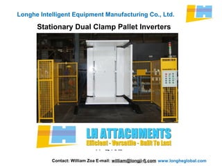 www.longheglobal.com
Longhe Intelligent Equipment Manufacturing Co., Ltd.
Stationary Dual Clamp Pallet Inverters
Contact: William Zoa E-mail: william@longji-fj.com
TPQ15E
 