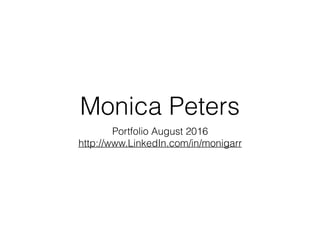 Monica Peters
Portfolio August 2016
http://www.LinkedIn.com/in/monigarr
 