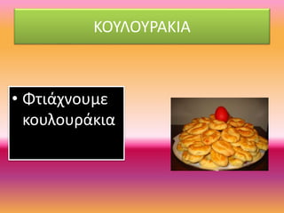 ΚΟΥΛΟΥΡΑΚΙΑ
• Φτιάχνουμε
κουλουράκια
 