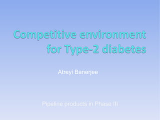 Atreyi Banerjee Pipeline products in Phase III 