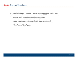 March 4, 2016 | 5
Selected headlines
• Global warming is a problem …. Unless you live above the Arctic Circle.
• Hotter & drier weather with more intense rainfall
• Impact of water used in thermo-electric power generation ?
• “Clean” versus “dirty” power
 