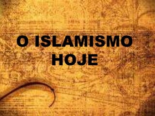 O ISLAMISMO
HOJE
 