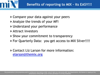 Benefits of reporting to MIX – its EASY!!!


         Compare your data against your peers
         Analyze the trends o...