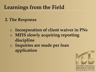  	
  Learnings from the Field

 2. The Response

    o  Incorporation of client waiver in PNs
    o  MFIS slowly acquiring...
