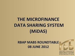 THE	
  MICROFINANCE	
  
	
  DATA	
  SHARING	
  SYSTEM	
  	
  
             (MiDAS)	
  
                	
  
   RBAP	
  MAB...