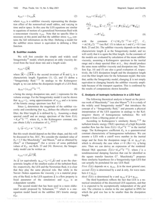 ␶LESϭϪ2␯LESS¯, ͑2͒
where ␯LES is a subﬁlter viscosity representing the dissipa-
tion effect of the nonresolved small eddies, and varying in
time and/or space. In this case the LES equations are similar
to equations of motion of a generalized Newtonian ﬂuid with
a nonconstant viscosity ␯LES . Note that no speciﬁc ﬁlter is
necessary at this point and that the subﬁlter stress ␶LES con-
tains the full information on the ﬁlter. Deﬁning a model for
the subﬁlter stress tensor is equivalent to deﬁning a ﬁlter
function.
B. Subﬁlter models
We will ﬁrst consider the simple and widely used
Smagorinsky18
model, which proposes an eddy viscosity de-
rived from the local shear rate and a length scale:
␯LESϭl0
2
͉S¯͉ ͑3͒
where ͉S¯͉ϭͱ2S¯:S¯ is the second invariant of S¯ and l0 is a
characteristic length. Equations ͑1͒, ͑2͒, and ͑3͒ deﬁne a
‘‘Smagorinsky ﬂuid.’’ 11
In analogy to the Kolmogorov
length ␩, we can deﬁne the dissipation length of a LES ﬂuid,
␩LESϭ͗␯LES͘3/4
⑀Ϫ1/4
, ͑4͒
⑀ being the energy dissipation rate, and ͗•͘ represents for the
volume average. For the Smagorinsky model it can be shown
that ␩LESϭl0 , using approximations of ␯LES and ⑀ in terms
of the kinetic energy spectrum ͑see Ref. 11͒.
Since l0 determines the magnitude of the subﬁlter vis-
cosity and considering that ␶LES deﬁnes the effective spatial
ﬁlter, the ﬁlter length ⌬¯ is deﬁned by l0 . Assuming a sharp
spectral cutoff and an energy spectrum of the form E(k)
ϭK0⑀2/3
kϪ5/3
, where K0 is the Kolmogorov constant, one
can obtain Lilly’s evaluation of l0 :20,10,11
l0 /⌬¯ ϭCSϭ␲Ϫ1
͑ 3
2 K0͒Ϫ3/4
. ͑5͒
But this result should depend on the ﬁlter shape, and this will
be discussed in Sec. III C. We consider the standard value of
K0ϭ1.5 like Muschinsky11
and Mason,10
and as obtained by
Zhou21
or Champagne22
͑for a review of some published
values of K0 , see Refs. 23 and 24͒. However, the Smagor-
insky model can be written as
␯LESϭ͑CS⌬¯ ͒2
͉S¯͉. ͑6͒
As ⌬¯ ͑or equivalently ␩LESϭl0ϭCS⌬¯ ͒ and ␩ are the char-
acteristic lengths of the smallest scales of the turbulent ﬂuid,
for, respectively, the LES and the Newtonian ﬂuid, it is clear
that they play the same physical role. But while in the
Navier–Stokes equations the viscosity ␯ is a material prop-
erty of the ﬂuid, in the LES equations ⌬¯ is a ﬂow property ͑a
ﬁxed parameter of the simulation͒ and ␯LES is an
⑀-dependent variable.
The second model that has been used in a more elabo-
rated model proposed by Schumann,19,13
which is a one-
equation model based on the subﬁlter ͑SF͒ kinetic energy
qSF
2
,
␯LESϭC⌬¯ ͑qSF
2
͒1/2
, ͑7͒
dqSF
2
dt
ϭ␶LES :S¯ϪC1
qSF
2 3/2
⌬¯
ϩC2“͓⌬¯ ͑qSF
2
͒1/2
“qSF
2
͔
ϩ␯ٌ2
qSF
2
, ͑8͒
with the constants Cϭ(3K0/2)Ϫ3/2
/␲ϳCS
4/3
, C1
ϭ␲(3K0/2)Ϫ3/2
͑see Ref. 13͒ is taken as 1 and C2ϭ0.1 ͑see
Refs. 25 and 26͒. The subﬁlter viscosity depends on the same
characteristic length ⌬¯ as the Smagorinsky model, and we
will verify that it is again the ﬁlter length. As the constants of
the models are evaluated by calculation of the mean subﬁlter
viscosity, assuming a Kolmogorov spectrum in the inertial
range and a sharp spectral ﬁlter at kc , they should produce
the same mean subﬁlter viscosity and dissipation rate. There-
fore Eqs. ͑4͒ and ͑5͒ are also a good evaluation of, respec-
tively, the LES dissipation length and the dissipation length
over the ﬁlter length ratio for the Schumann model. But note
that, unlike the Smagorinky model, changing ⌬¯ is not simply
equivalent to changing linearly the subﬁlter viscosity ampli-
tude because of the transport equation. This is conﬁrmed by
the results of computations shown hereafter.
C. Analysis of isotropic turbulence in a LES ﬂuid
The following theoretical analysis is based on the previ-
ous work of Muschinsky11
͑see also Mason10
͒. It is a study of
the widely used Smagorinsky model18
that introduces the
concept of a ‘‘Smagorinsky ﬂuid,’’ and presents a physical
interpretation of the LES equations in analogy to the Kol-
mogorov theory of homogeneous turbulence. We will
present it from a ﬁltering point of view.
According to Kolmogorov’s similarity theory,27,28
the
turbulent kinetic energy ͑TKE͒ spectrum of a high Reynolds
number ﬂow has the form E(k)ϭK0⑀2/3
kϪ5/3
in the inertial
range. The Kolmogorov coefﬁcient K0 is a quasiuniversal
constant characteristic of homogeneous turbulence. We can
assume a LES with a cutoff wave number in the inertial
range and far from the dissipation range ͑⌬¯ or ␩LESӷ␩͒,
which is obviously the case when ␯ϭ0 (Reϭϱ), ␩ being
zero. Then we can derive an expression of the rendered/
ﬁltered TKE spectrum: E¯ (k)ϭK0⑀2/3
kϪ5/3
f, where f is a
nondimensional damping function that can be identiﬁed as
the square transfer function Gˆ 2
. Muschinsky11
proposes
three similarity hypotheses for a Smagorinsky-type LES that
can actually be postulated for any LES ﬂuid:
First: E¯ (k) depends on ⑀, ␩LES , ⌬ in the most general case;
second: E¯ (k) is determined by ⑀ and ⌬ only, for wave num-
bers kӶ␩LES
Ϫ1
;
third: E¯ (k) is determined by ⑀ and ␩LES if ⌬Ӷ␩LES .
The third hypothesis reﬂects the fact that LES is a nu-
merical simulation of the discretized LES equations, and that
it is expected to be asymptotically independent of the grid
size. The criterion is similar to the one applied in DNS for
which the grid size has to be smaller than the dissipation
length.
1442 Phys. Fluids, Vol. 13, No. 5, May 2001 Magnient, Sagaut, and Deville
This article is copyrighted as indicated in the article. Reuse of AIP content is subject to the terms at: http://scitation.aip.org/termsconditions. Downloaded to IP:
128.178.120.158 On: Tue, 02 Jun 2015 08:51:36
 