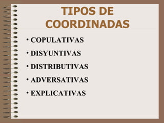 TIPOS DE COORDINADAS COPULATIVAS DISYUNTIVAS DISTRIBUTIVAS ADVERSATIVAS EXPLICATIVAS 