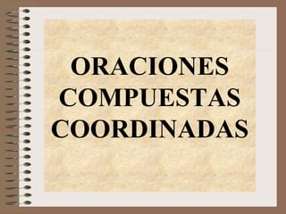 ORACIONES COMPUESTAS COORDINADAS 