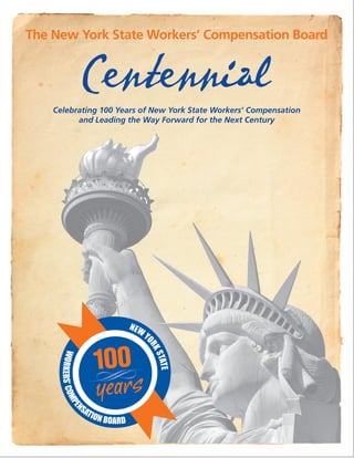 The New York State Workers’ Compensation Board
Celebrating 100 Years of New York State Workers' Compensation
and Leading the Way Forward for the Next Century
Centennial
 