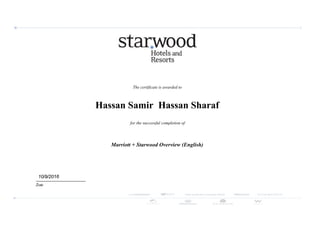  
 
 
 
 
The certificate is awarded to
Hassan Samir  Hassan Sharaf
for the successful completion of
Marriott + Starwood Overview (English)
 
 
                    10/9/2016
                  
 