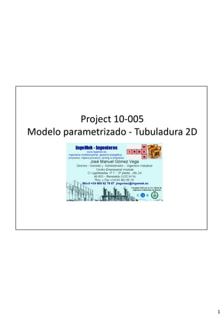 1
Project 10‐005Project 10 005
Modelo parametrizado ‐ Tubuladura 2D
 