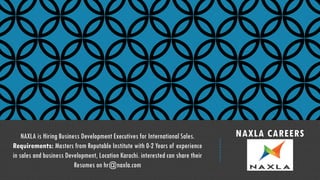 NAXLA CAREERSNAXLA is Hiring Business Development Executives for International Sales.
Requirements: Masters from Reputable Institute with 0-2 Years of experience
in sales and business Development, Location Karachi. interested can share their
Resumes on hr@naxla.com
 