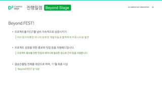 진행일정
• 프로젝트를 FEST를 넘어 지속적으로 성장시키기
• 프로젝트 성장을 위한 홍보와 밋업 등을 지원해드립니다.
• 결승진출팀 전체를 대상으로 하며, 11월 최종 시상
Beyond FEST!
FEST 참가자뿐만 아니라 외부의 개발자들과 협력하여 커뮤니티로 발전
프로젝트 홍보를 위한 밋업과 세미나에 필요한 장소와 간식 등을 지원합니다.
Beyond FEST 상 시상
 