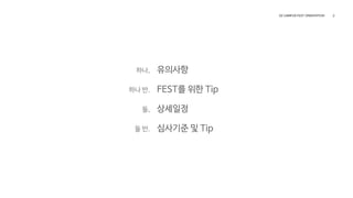 하나,
하나 반.
둘,
둘 반.
유의사항
FEST를 위한 Tip
상세일정
심사기준 및 Tip
 