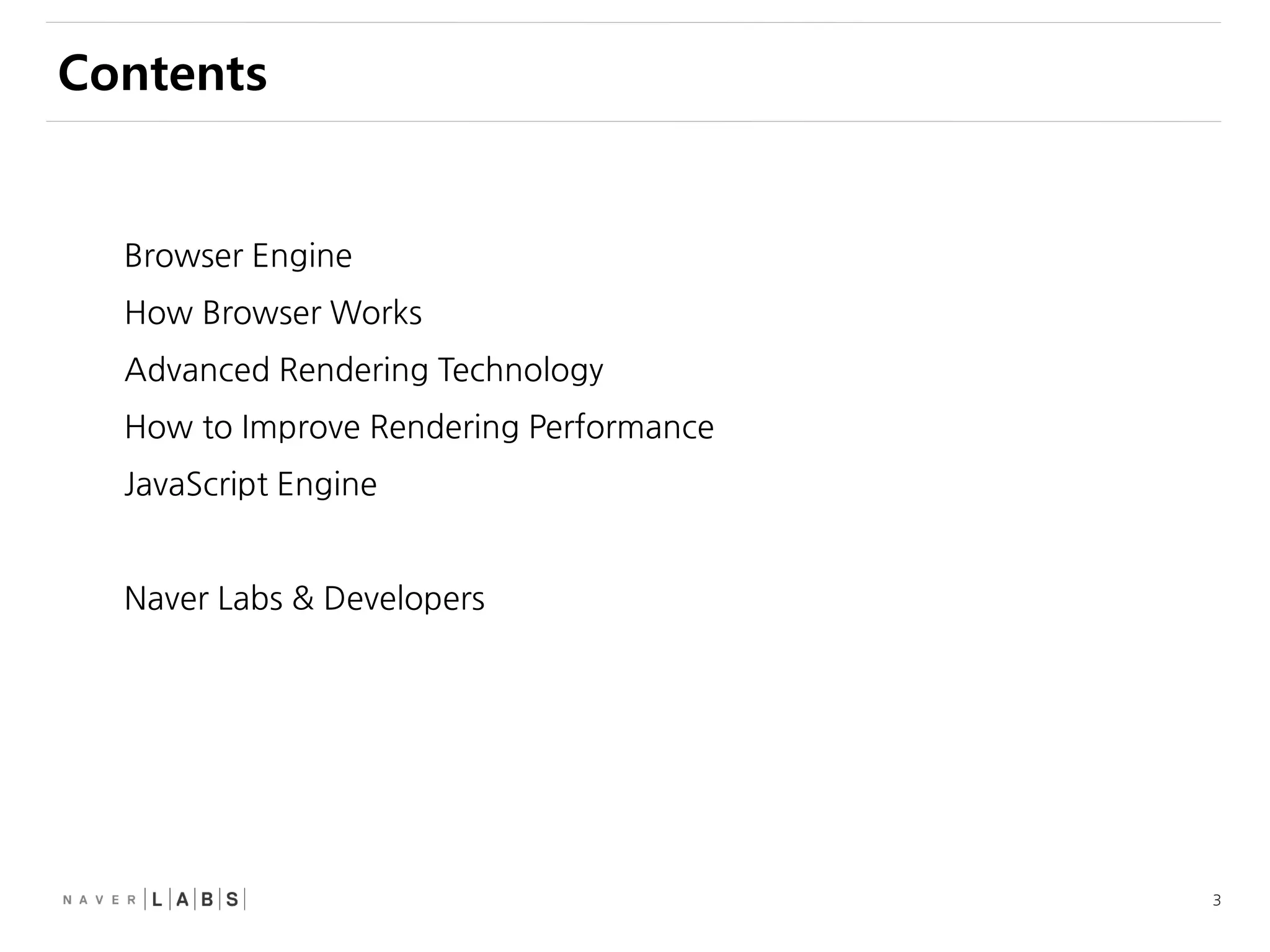 3
Contents
Browser Engine
How Browser Works
Advanced Rendering Technology
How to Improve Rendering Performance
JavaScript Engine
Naver Labs & Developers
 