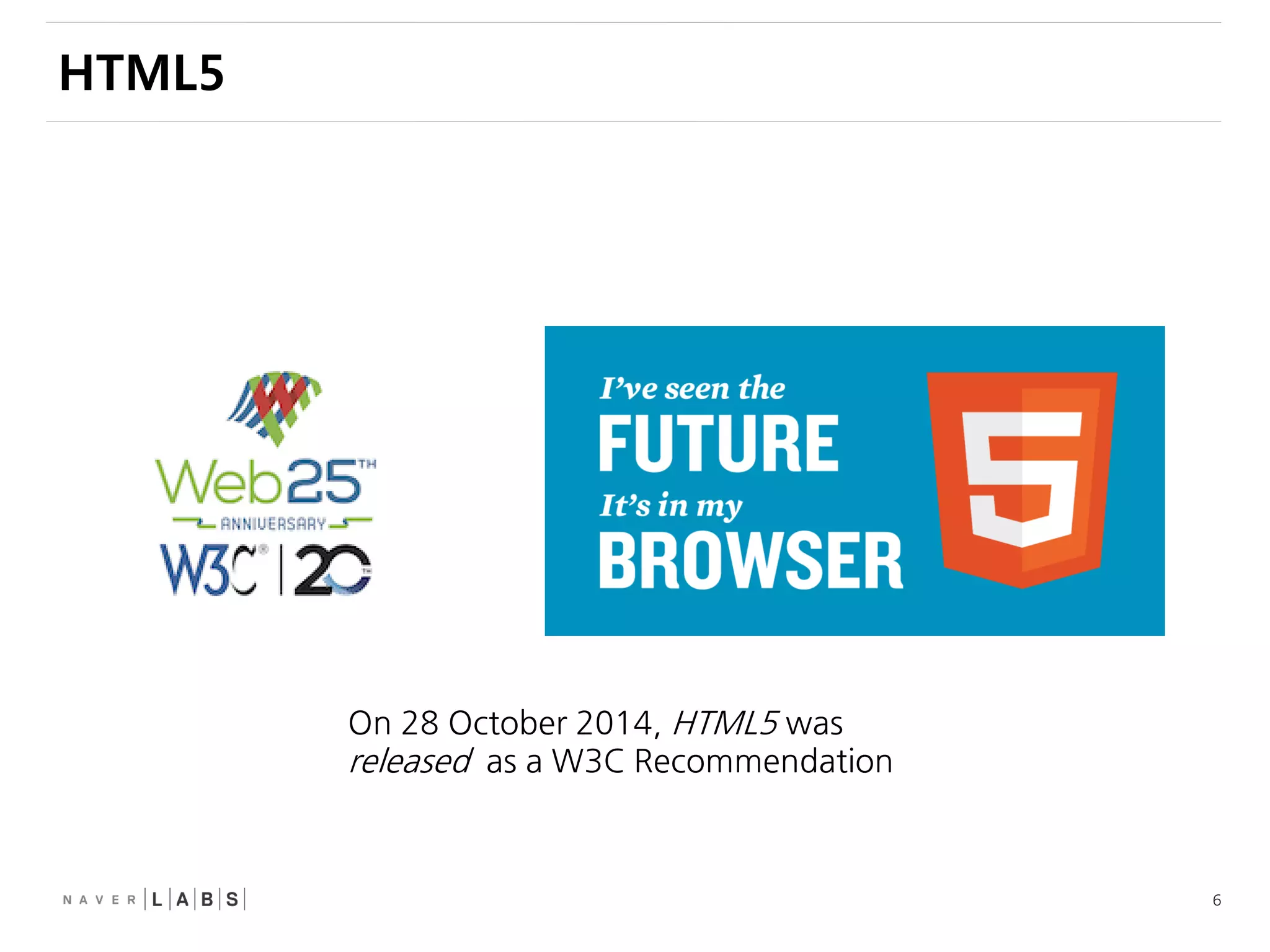 6
HTML5
On 28 October 2014, HTML5 was
released as a W3C Recommendation
 