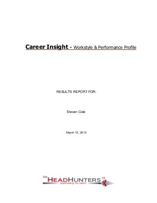 Steven Cole
March 15, 2013
RESULTS REPORT FOR:
Career Insight - Workstyle & Performance Profile
 