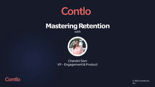 MasteringRetention
with
Chandni Soni
VP - Engagement& Product
© 2023 Contlo
Inc.
© 2023 Contlo Inc.
 