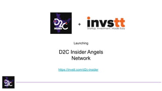 Launching
D2C Insider Angels
Network
https://invstt.com/d2c-insider
+
 