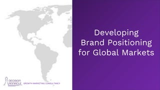 Developing
Brand Positioning
for Global Markets
GROWTH MARKETING CONSULTANCY
 