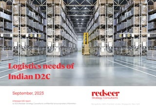 September, 2023
A Redseer D2C report
Logistics needs of
Indian D2C
@ 2023 Redseer Strategy Consultants conﬁdential and proprietary infomation
 