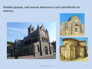 Paredes grossas, com poucas aberturas e com contrafortes no
exterior;

Apresentação 7º ano

13

 