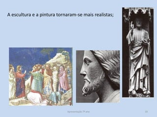 A escultura e a pintura tornaram-se mais realistas;

Apresentação 7º ano

19

 