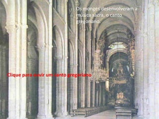Os monges desenvolveram a
música sacra, o canto
gregoriano.

Clique para ouvir um canto gregoriano

Apresentação 7º ano

3

 