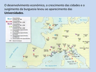 O desenvolvimento económico, o crescimento das cidades e o
surgimento da burguesia levou ao aparecimento das
Universidades.

Apresentação 7º ano

8

 
