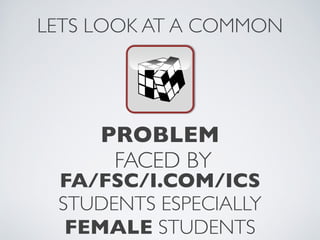 PROBLEM
FACED BY
LETS LOOK AT A COMMON
FA/FSC/I.COM/ICS
STUDENTS ESPECIALLY 
FEMALE STUDENTS
 