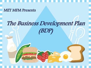 MET MFM Presents
The Business Development Plan
(BDP)
 