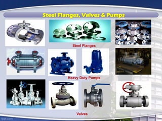 Steel Flanges, Valves & Pumps
Heavy Duty Pumps
Valves
Steel Flanges
 