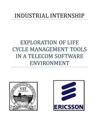 INDUSTRIAL INTERNSHIP
EXPLORATION OF LIFE
CYCLE MANAGEMENT TOOLS
IN A TELECOM SOFTWARE
ENVIRONMENT
 