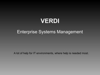 VERDI
Enterprise Systems Management
A lot of help for IT environments, where help is needed most.
 