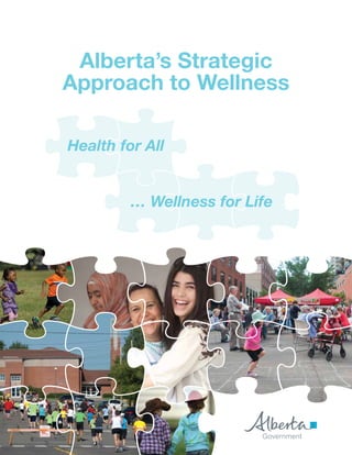 Health for All
… Wellness for Life
Alberta’s Strategic
Approach to Wellness
 