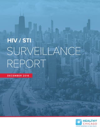 1
HIV / STI
SURVEILLANCE
REPORT
DECEMB ER 2016
CHICAGO DEPARTMENT OF PUBLIC HEALTH
 
