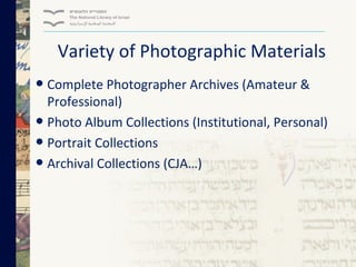 Variety of Photographic Materials

• Complete Photographer Archives (Amateur &
•
•
•

Professional)
Photo Album Collection...