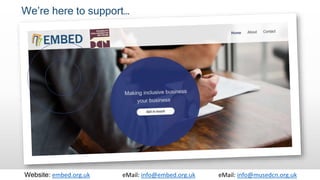 We’re here to support…
Website: embed.org.uk eMail: info@embed.org.uk eMail: info@musedcn.org.uk
 