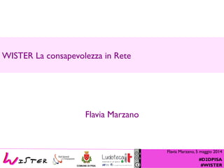 Flavia Marzano, 5 maggio 2014
#D2DPISA
#WISTERCOMUNE DI PISA
Foto di relax design, Flickr
WISTER La consapevolezza in Rete
Flavia Marzano
 